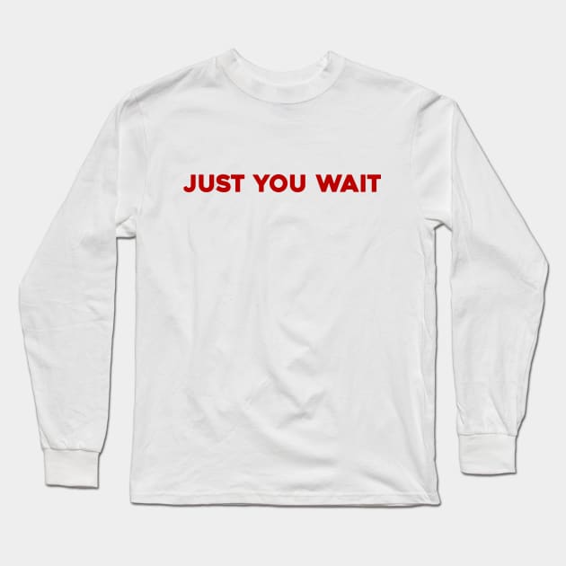 Just You Wait Long Sleeve T-Shirt by Solenoid Apparel